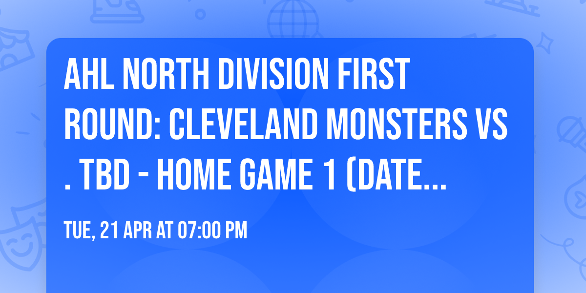 AHL North Division First Round: Cleveland Monsters vs. TBD - Home Game 1 (Date: TBD - If Necessary)