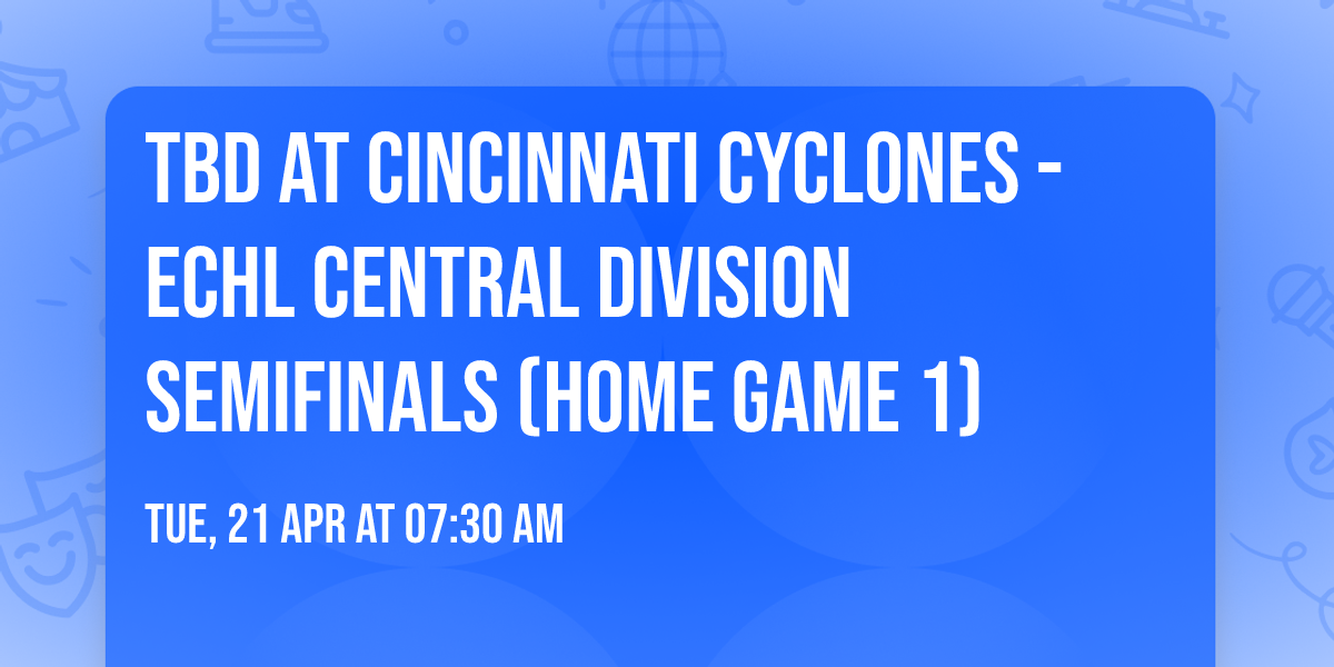 TBD at Cincinnati Cyclones - ECHL Central Division Semifinals (Home Game 1)