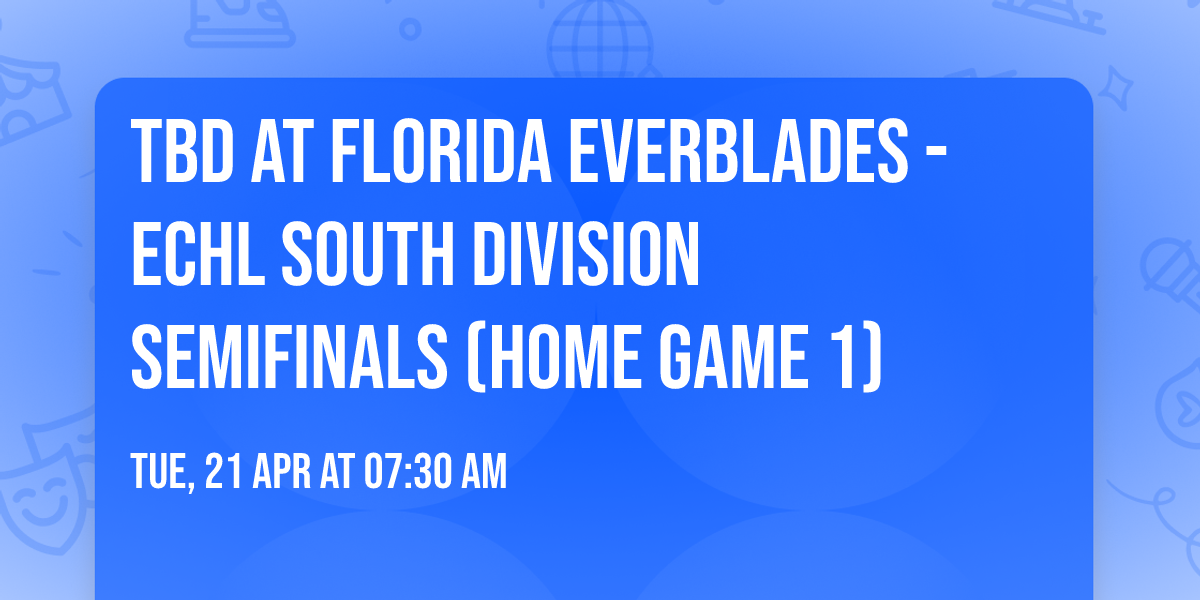 TBD at Florida Everblades - ECHL South Division Semifinals (Home Game 1)