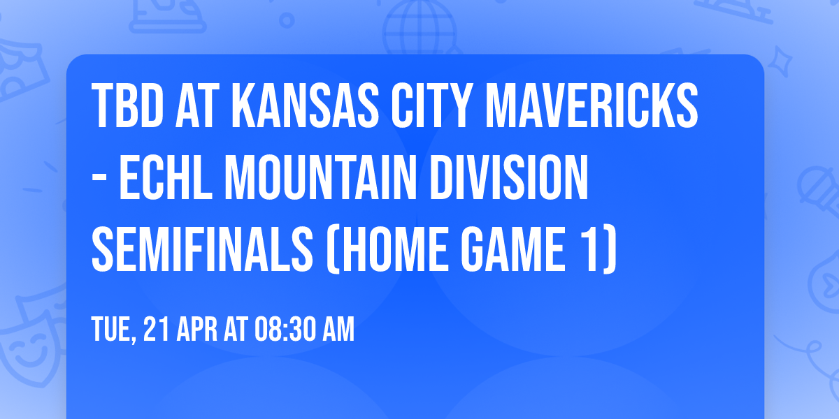 TBD at Kansas City Mavericks - ECHL Mountain Division Semifinals (Home Game 1)