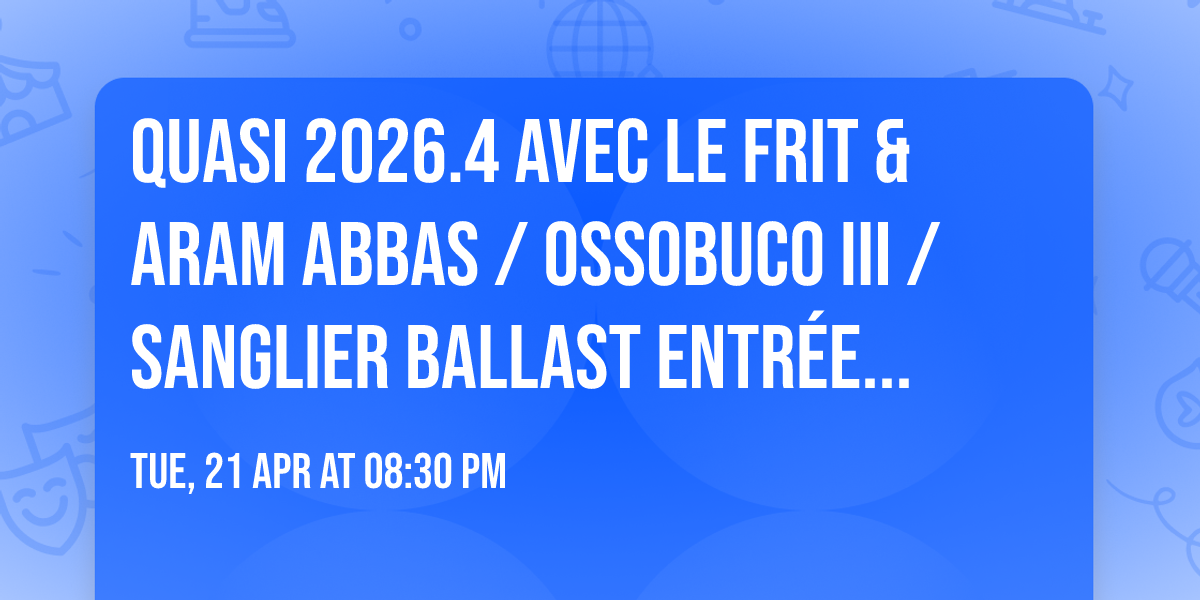 Quasi 2026.4 avec Le Frit & Aram Abbas \/ Ossobuco III \/ Sanglier Ballast  entr\u00e9e libre aux Instants