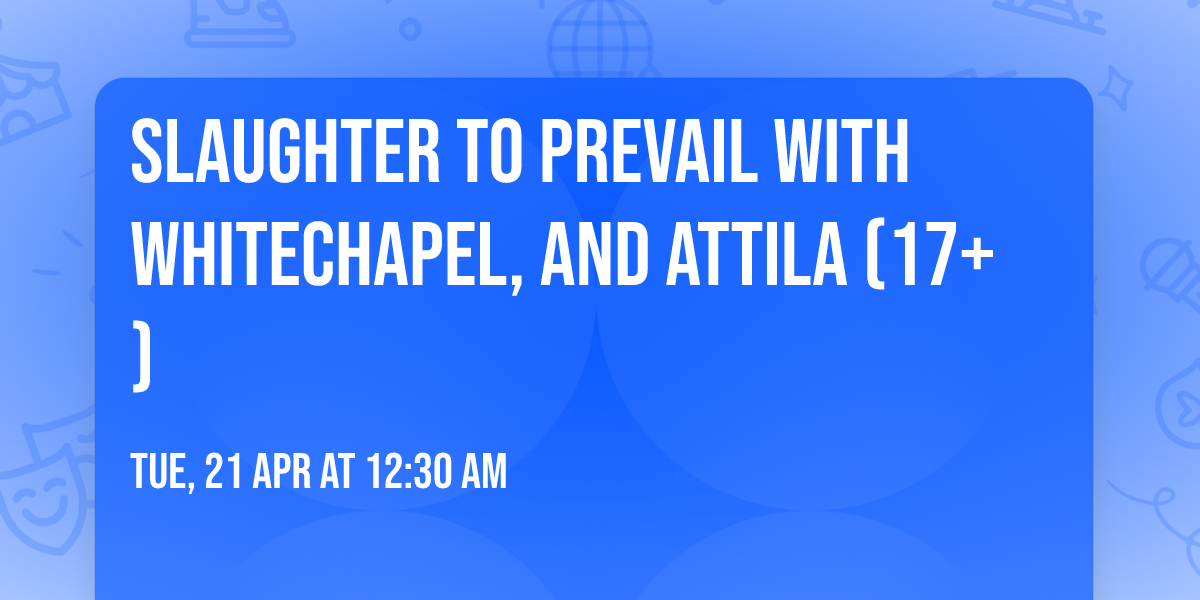 Slaughter to Prevail with Whitechapel, and Attila (17+)