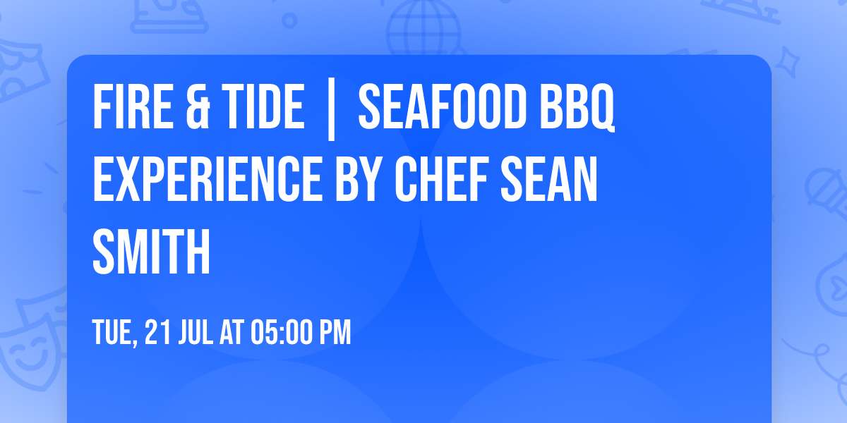 Fire & Tide | Seafood BBQ Experience by Chef Sean Smith