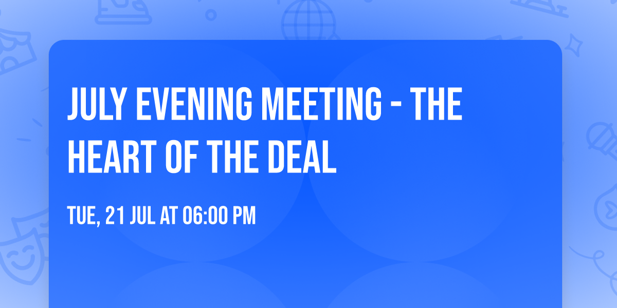 July Evening Meeting - The HEART of the Deal
