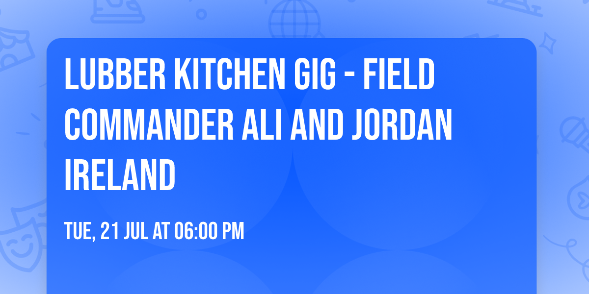 Lubber Kitchen Gig - Field Commander Ali and Jordan Ireland