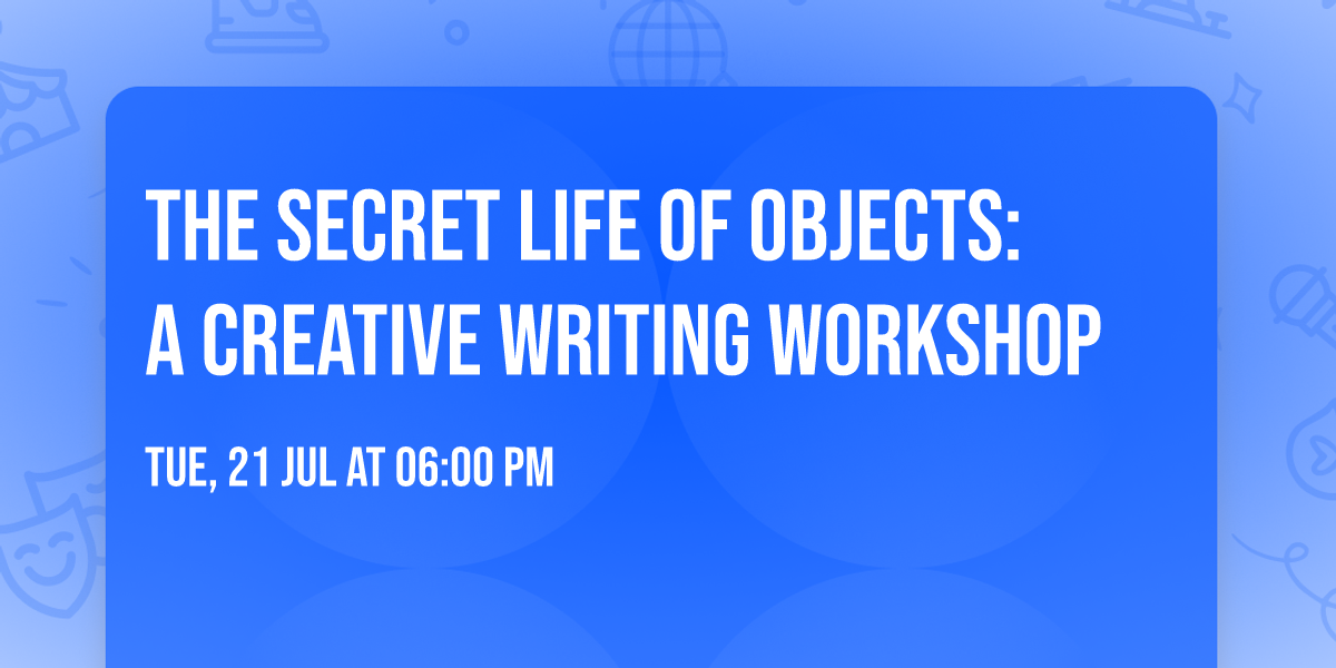 The Secret Life of Objects: A Creative Writing Workshop
