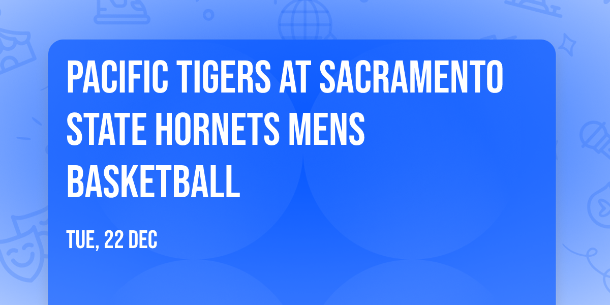 Pacific Tigers at Sacramento State Hornets Mens Basketball