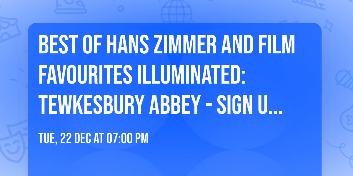Best of Hans Zimmer and Film Favourites Illuminated: Tewkesbury Abbey - Sign Up Now!