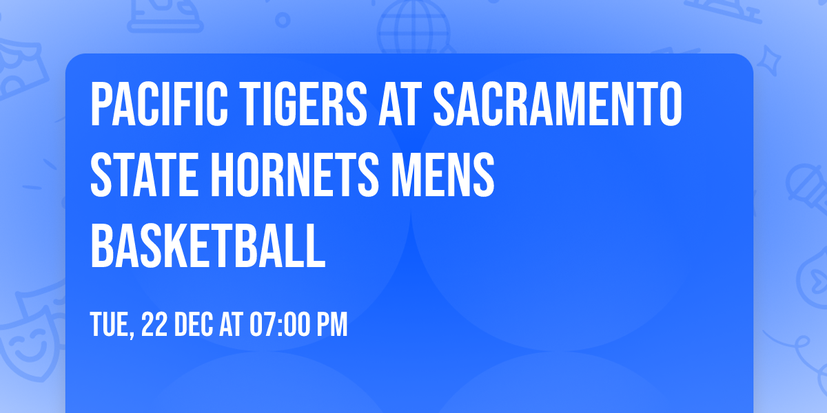 Pacific Tigers at Sacramento State Hornets Mens Basketball