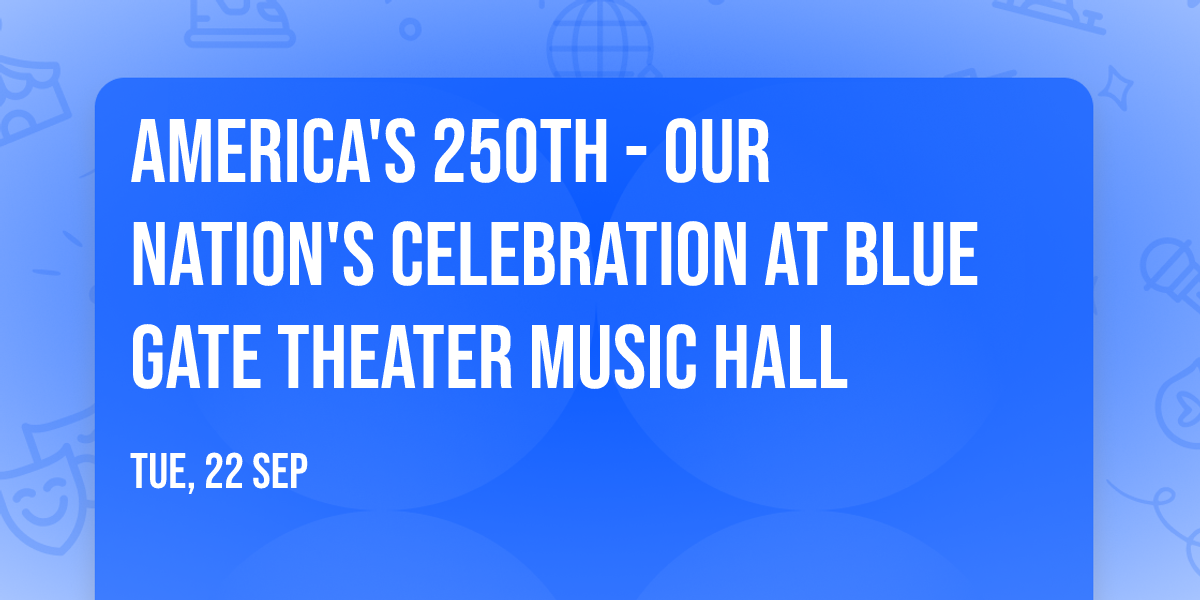America's 250th - Our Nation's Celebration at Blue Gate Theater Music Hall