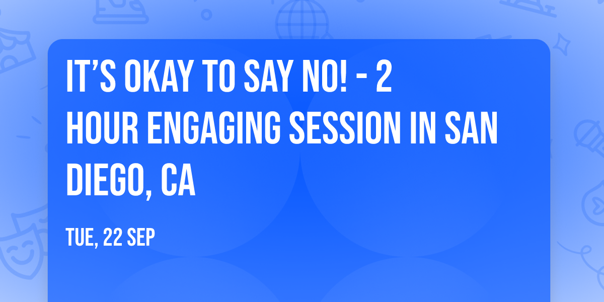 It\u2019s Okay to Say No! - 2 Hour Engaging Session in San Diego, CA
