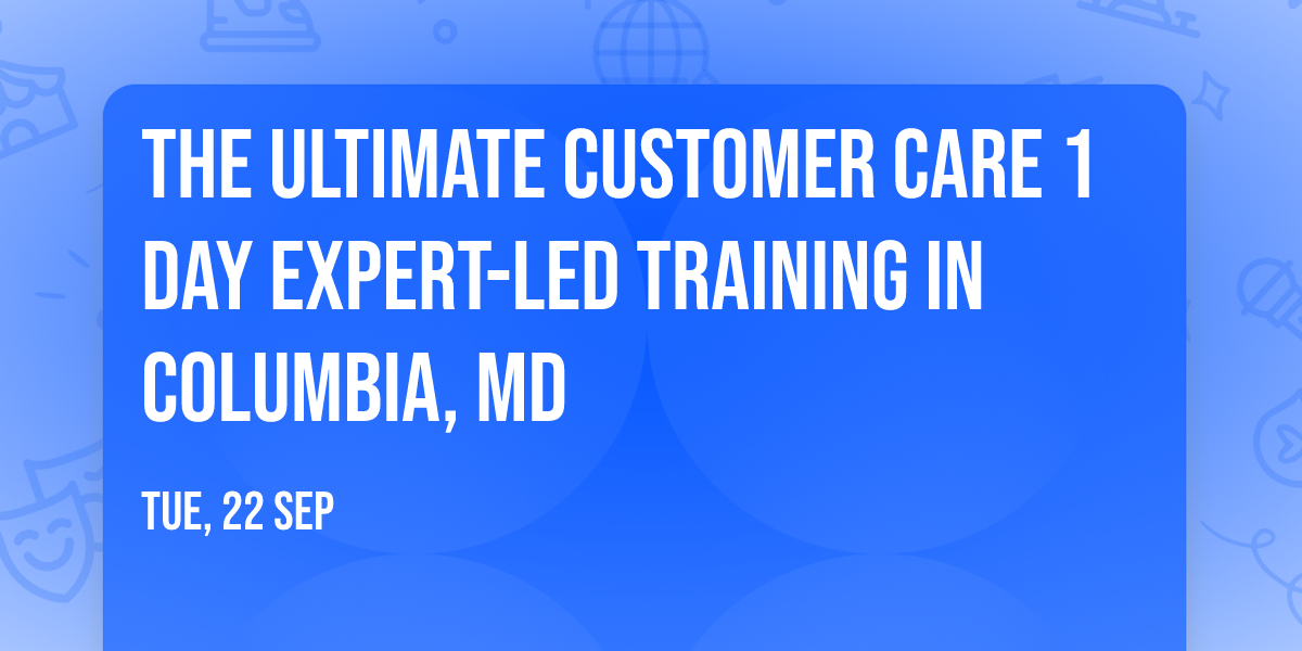 The Ultimate Customer Care\u00ae 1 Day Expert-led Training in Columbia, MD