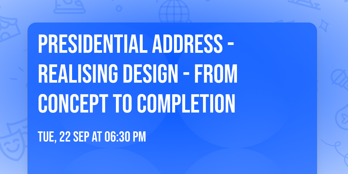 Presidential Address - Realising Design - From concept to completion