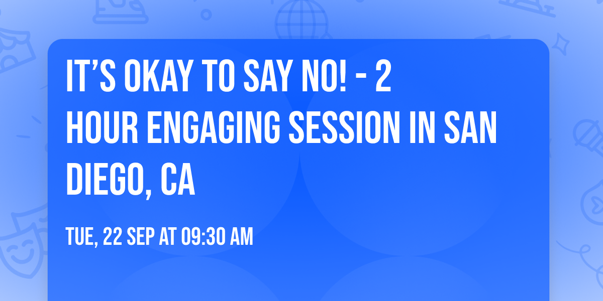 It\u2019s Okay to Say No! - 2 Hour Engaging Session in San Diego, CA