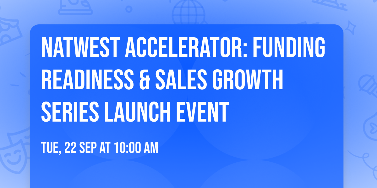 NatWest Accelerator: Funding readiness & Sales growth Series Launch Event