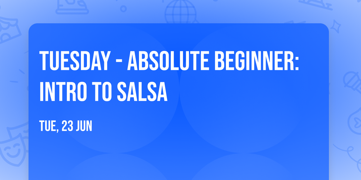 TUESDAY - ABSOLUTE BEGINNER: INTRO TO SALSA