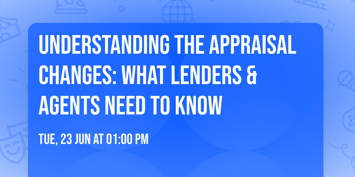 Understanding the Appraisal Changes: What Lenders & Agents Need To Know