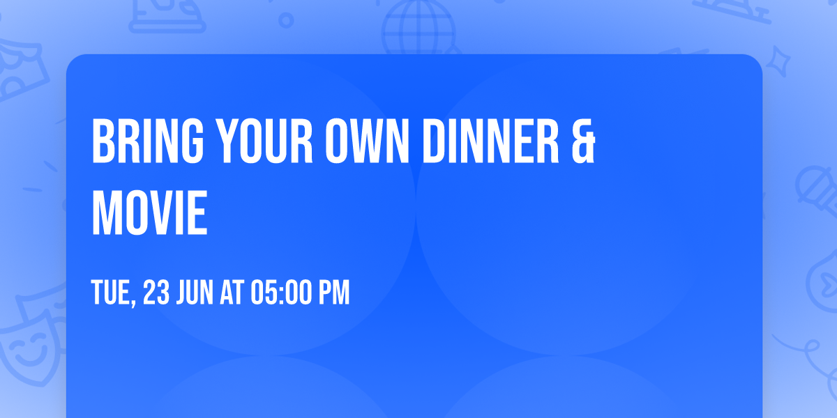 Bring Your Own Dinner & Movie