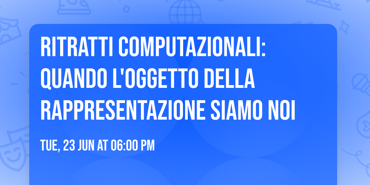 Ritratti computazionali: quando l'oggetto della rappresentazione siamo noi