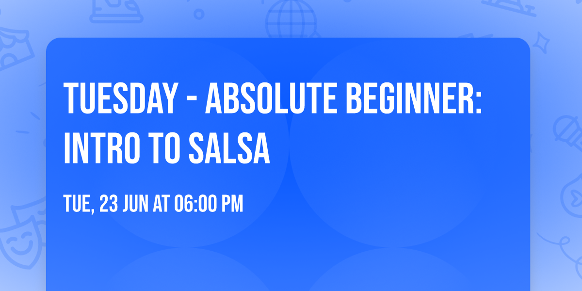 TUESDAY - ABSOLUTE BEGINNER: INTRO TO SALSA