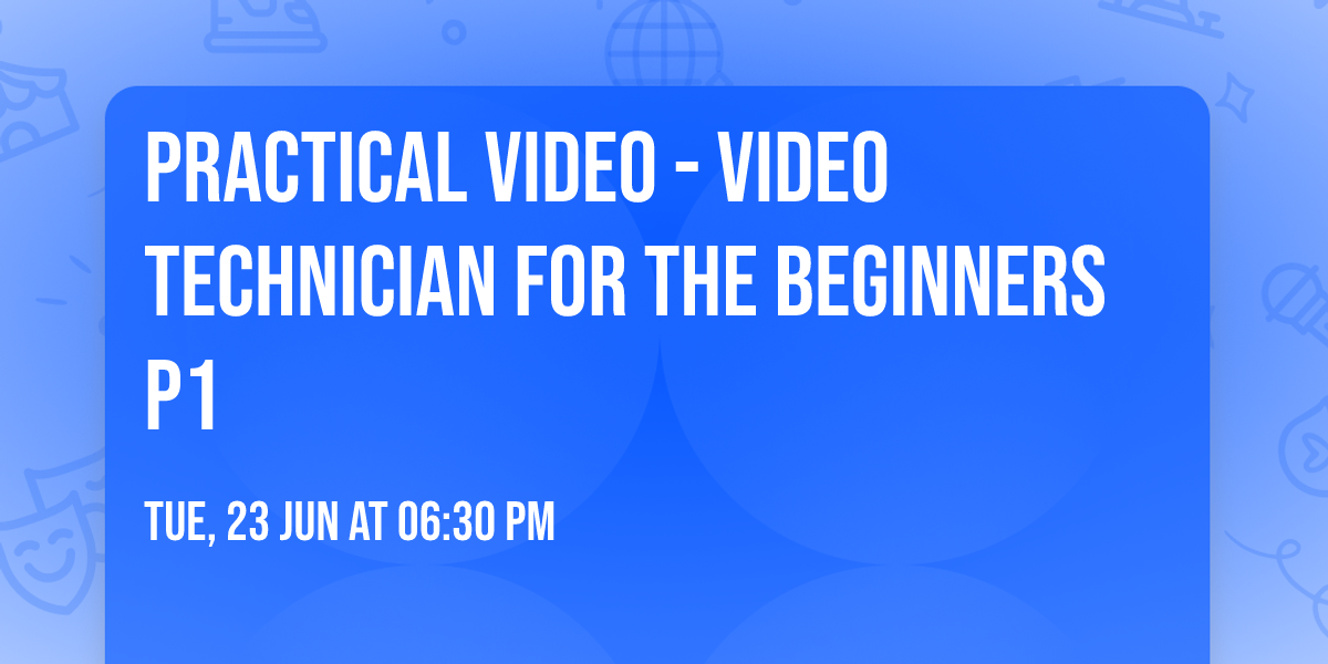 Practical Video - Video Technician for the Beginners P1