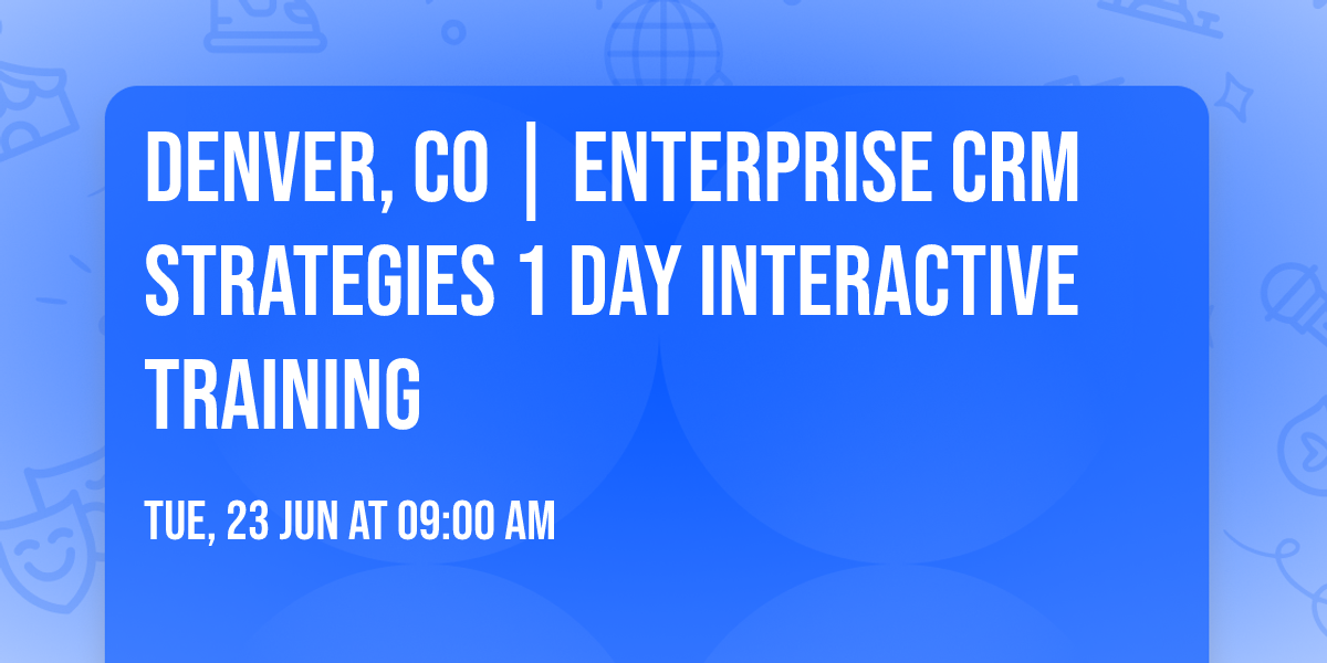 Denver, CO | Enterprise CRM Strategies\u00ae 1 Day Interactive Training