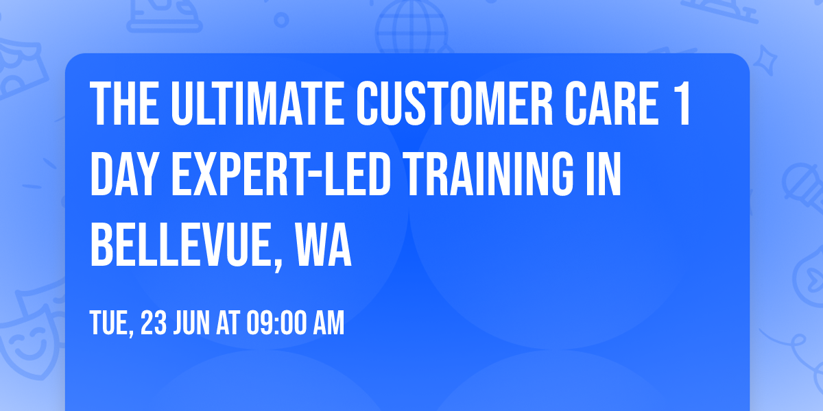 The Ultimate Customer Care\u00ae 1 Day Expert-led Training in Bellevue, WA