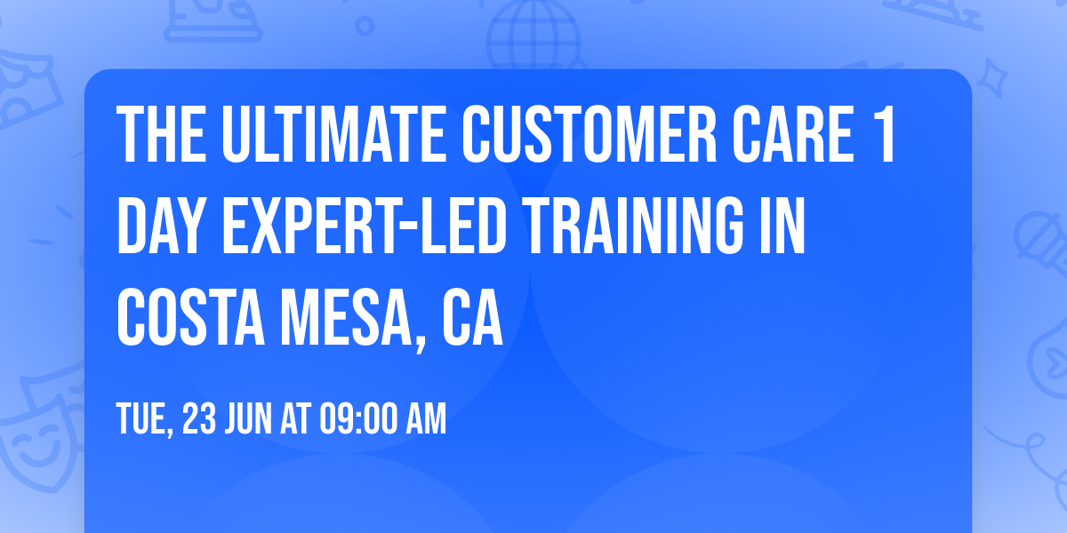 The Ultimate Customer Care\u00ae 1 Day Expert-led Training in Costa Mesa, CA