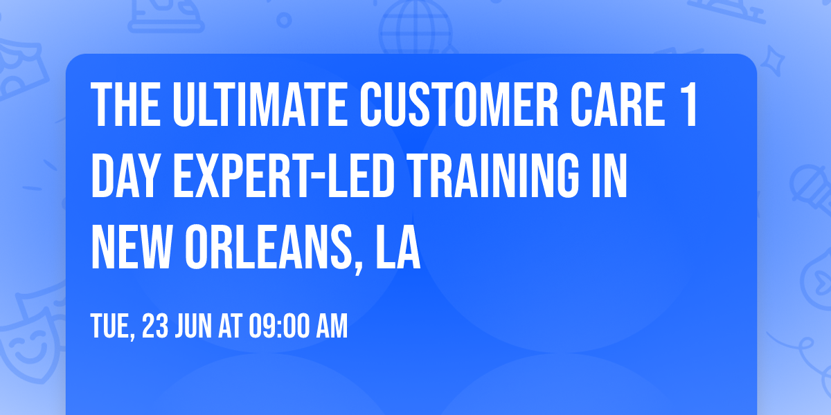 The Ultimate Customer Care\u00ae 1 Day Expert-led Training in New Orleans, LA