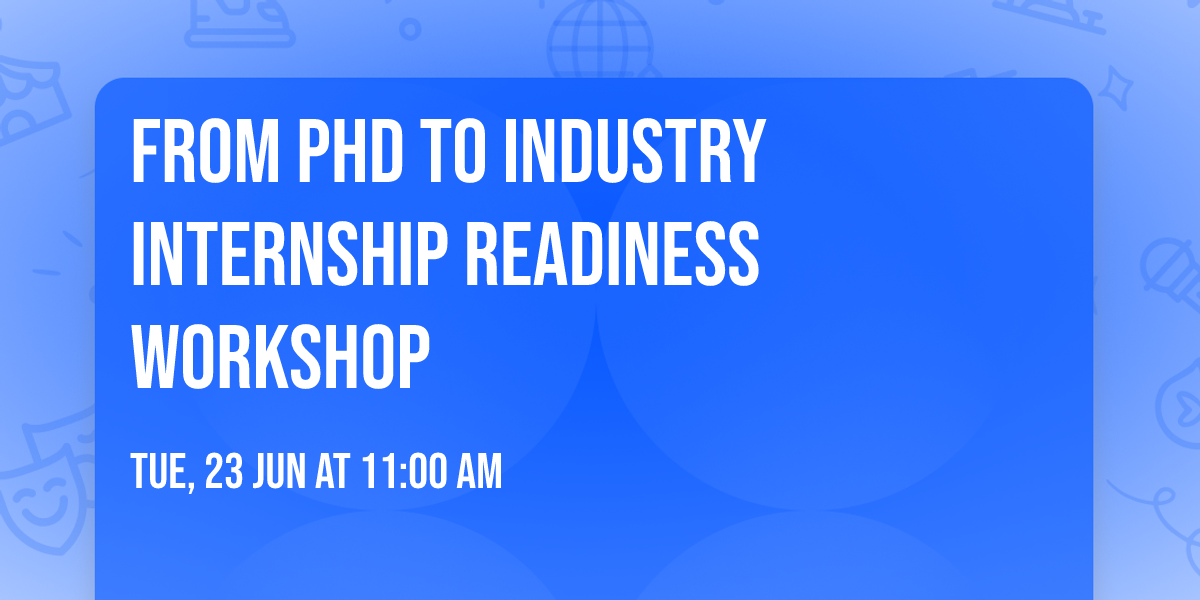 From PhD to Industry Internship Readiness Workshop