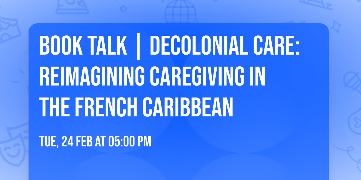 Book Talk | Decolonial Care: Reimagining Caregiving in the French Caribbean