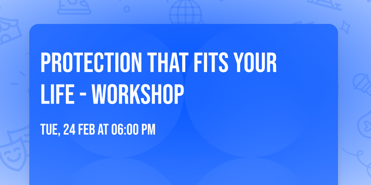 Protection that fits your life - Workshop