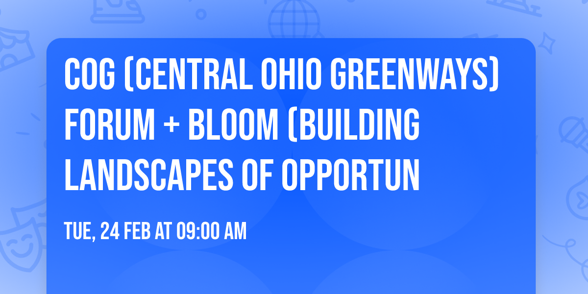 COG (Central Ohio Greenways) FORUM + BLOOM (Building Landscapes Of Opportun