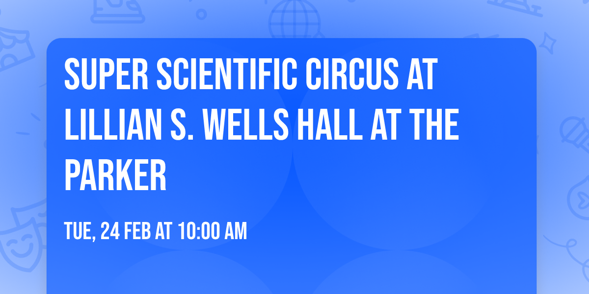 Super Scientific Circus at Lillian S. Wells Hall at The Parker