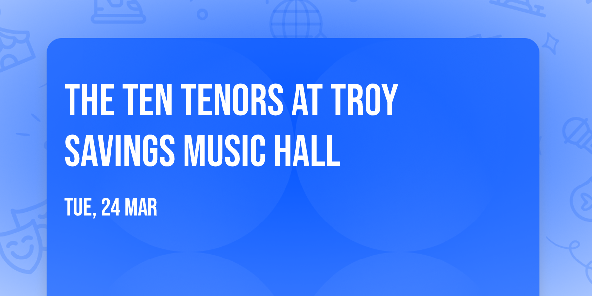 The Ten Tenors at Troy Savings Music Hall