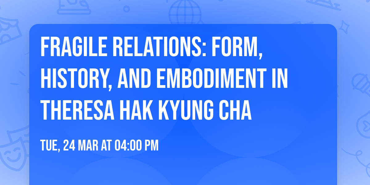 Fragile Relations: Form, History, and Embodiment in Theresa Hak Kyung Cha