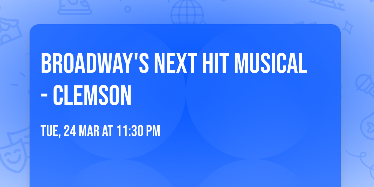 Broadway's Next Hit Musical - Clemson