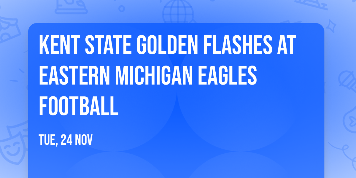 Kent State Golden Flashes at Eastern Michigan Eagles Football