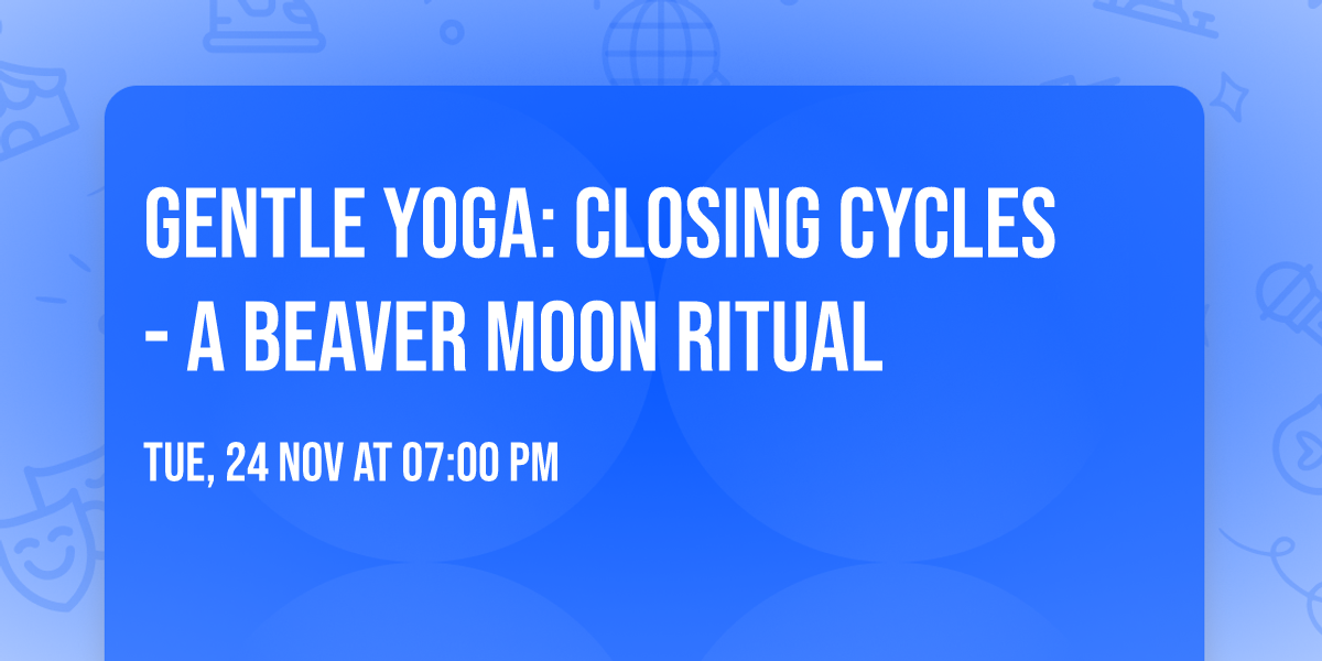 Gentle Yoga: Closing Cycles - A Beaver Moon Ritual