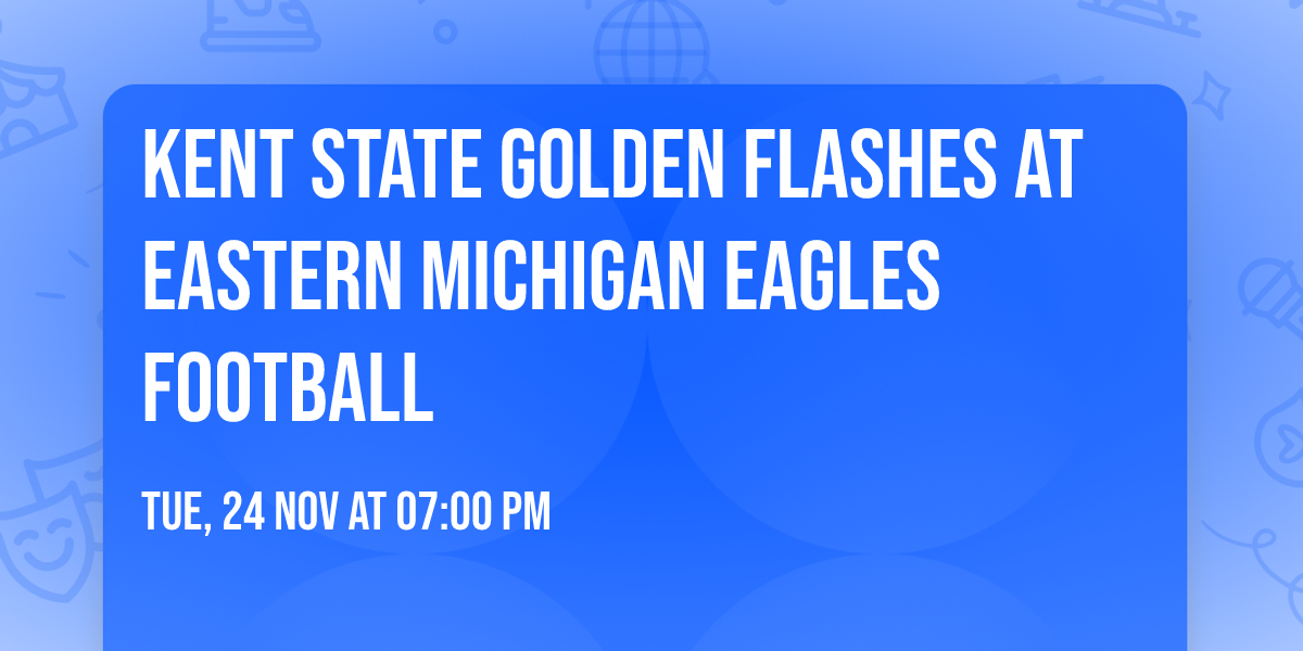 Kent State Golden Flashes at Eastern Michigan Eagles Football