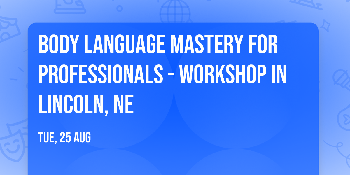 Body Language Mastery for Professionals - Workshop in Lincoln, NE