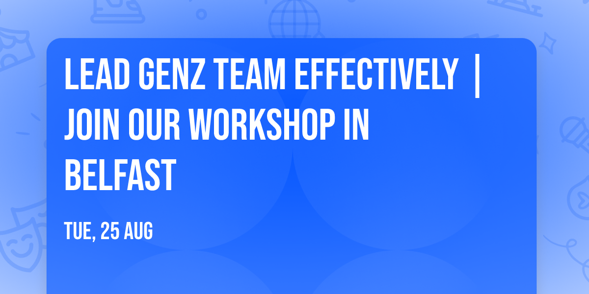 Lead GenZ Team Effectively | Join Our Workshop in Belfast