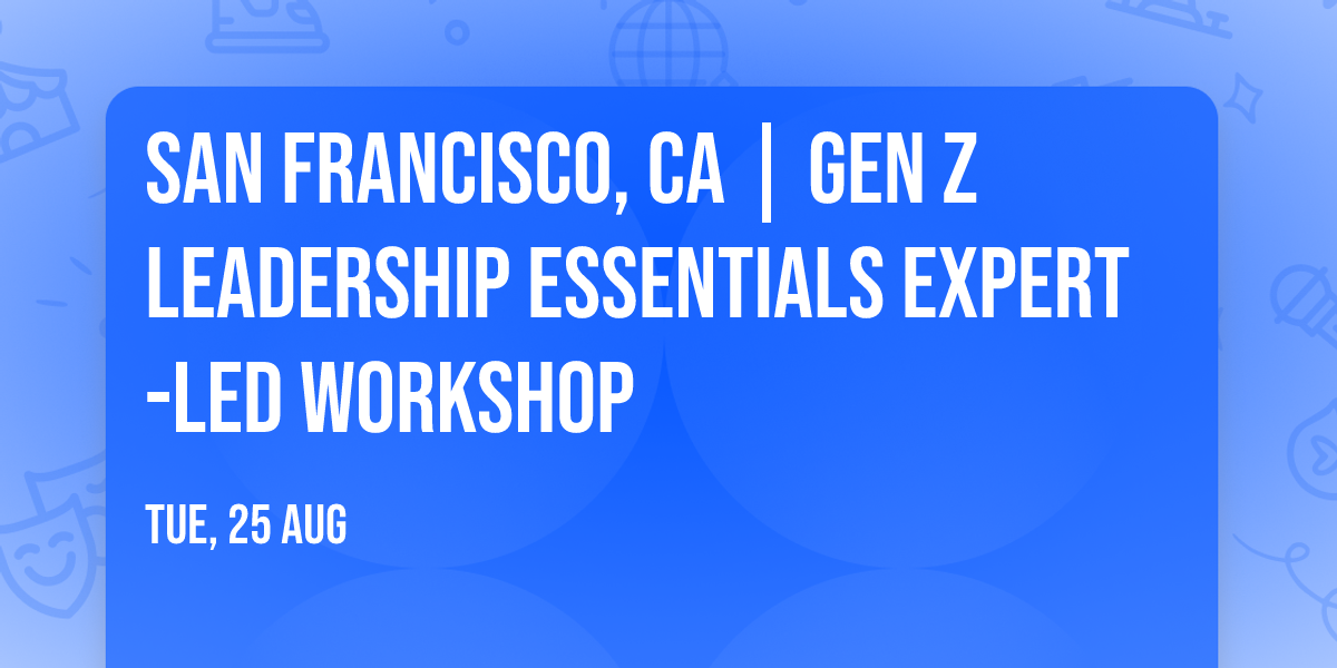 San Francisco, CA | Gen Z Leadership Essentials\u00ae Expert-Led Workshop
