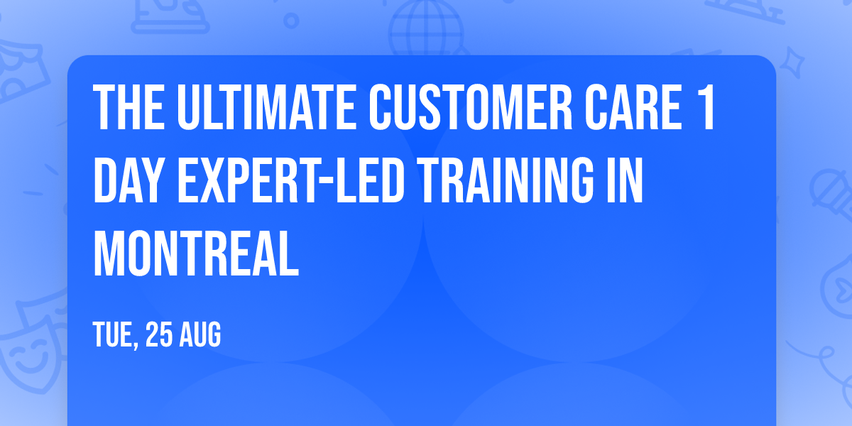 The Ultimate Customer Care\u00ae 1 Day Expert-led Training in Montreal