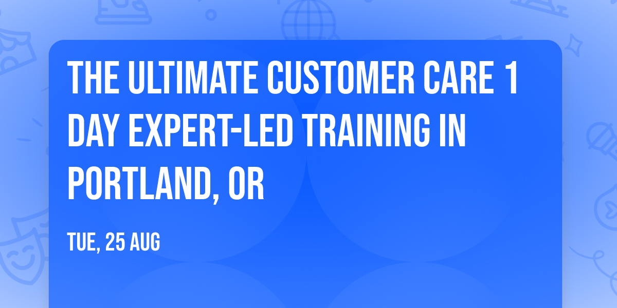 The Ultimate Customer Care\u00ae 1 Day Expert-led Training in Portland, OR