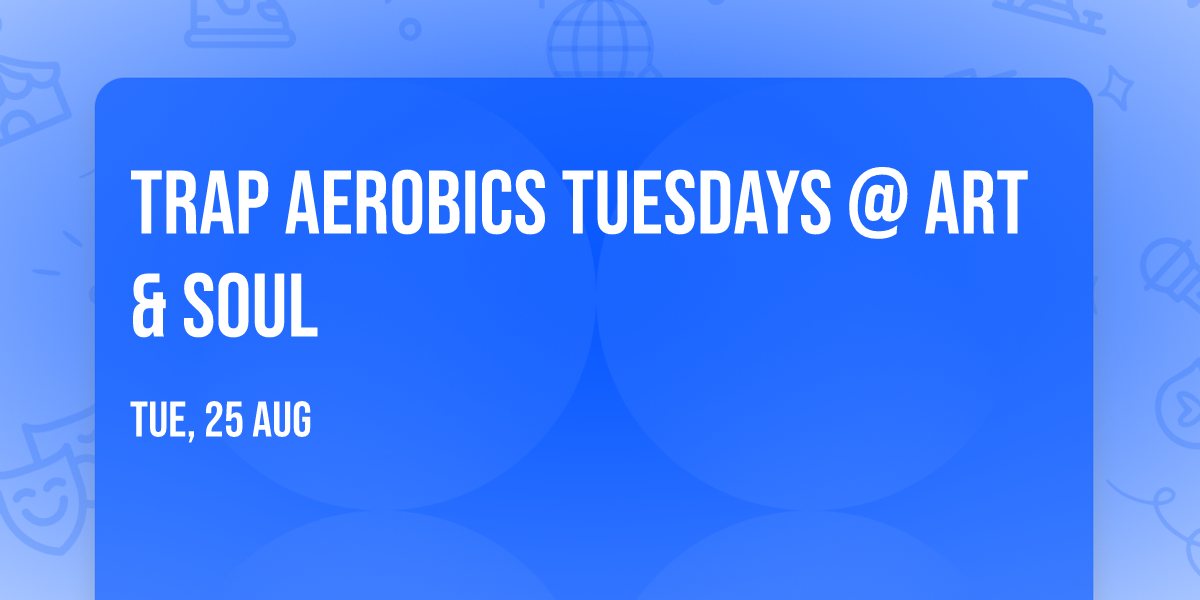 Trap Aerobics Tuesdays @ Art & Soul