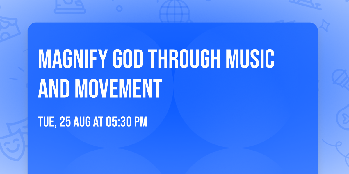 Magnify God through Music and Movement
