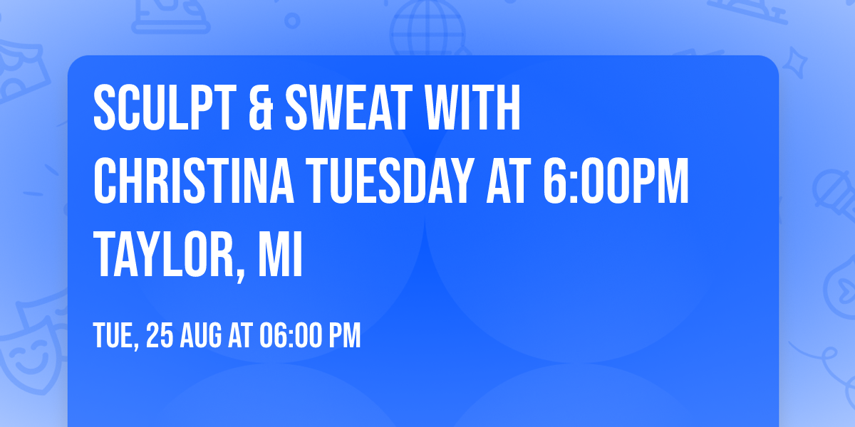 Sculpt & Sweat with Christina Tuesday at 6:00pm Taylor, Mi