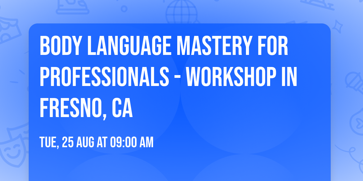 Body Language Mastery for Professionals - Workshop in Fresno, CA