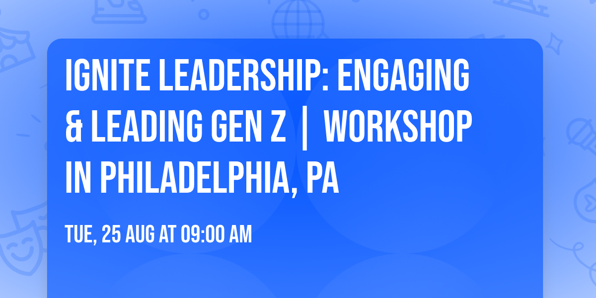 Ignite Leadership: Engaging & Leading Gen Z\u00ae | Workshop in Philadelphia, PA
